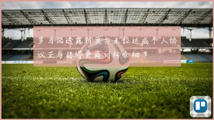 罗马诺透露科莫与米拉达成个人协议正与赫塔费商讨转会细节
